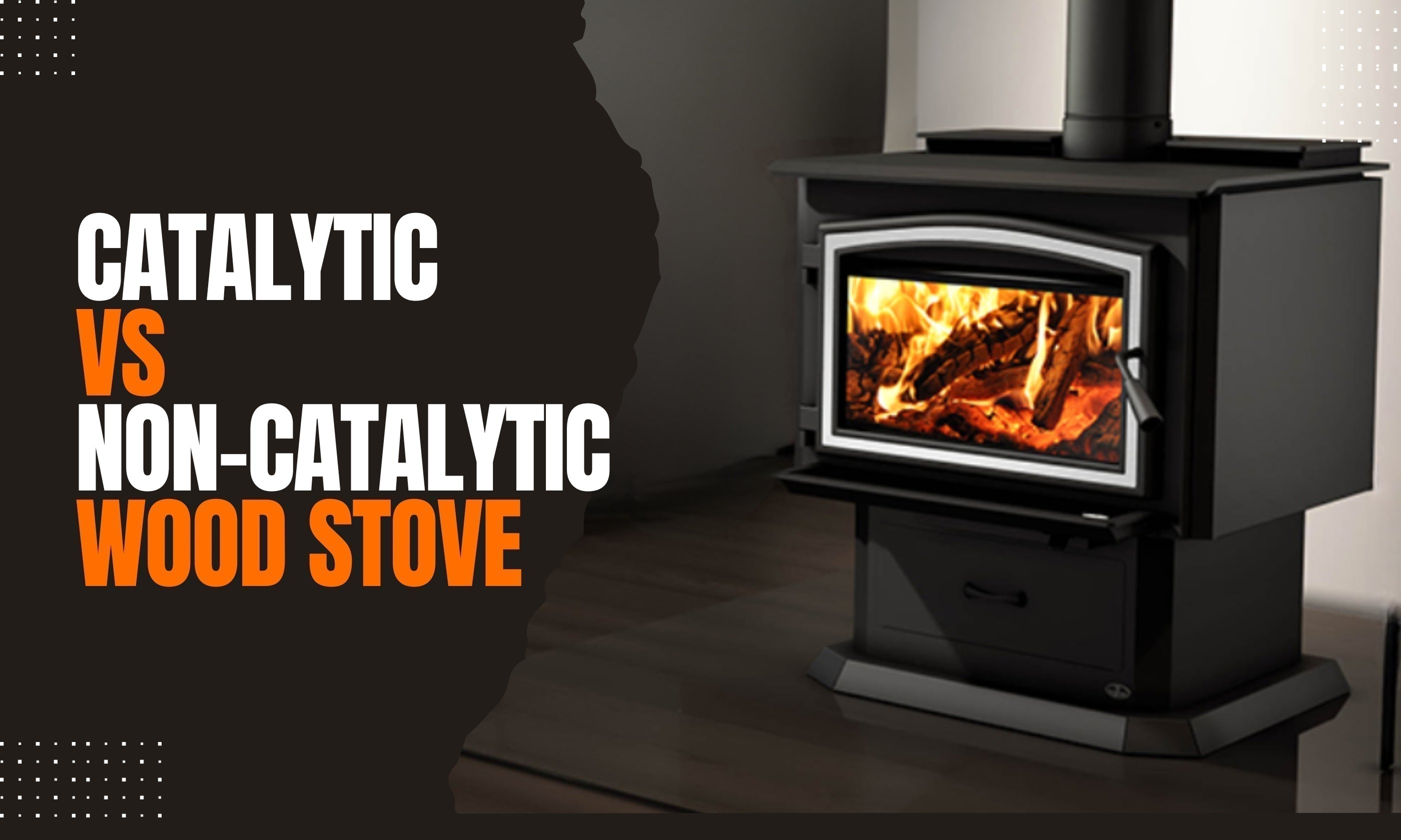 Catalytic Stove vs Non-Catalytic Wood Stove: How To Make The Right Choice